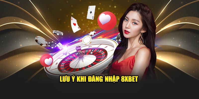 Lưu ý khi đăng nhập 8XBET